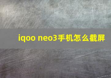 iqoo neo3手机怎么截屏